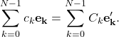 \begin{equation*} \sum_{k=0}^{N-1}c_k\mathbf{e_k}=\sum_{k=0}^{N-1}C_k\mathbf{e_k'}. \end{equation*}