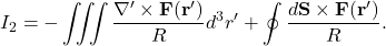 \begin{equation*} I_2=-\iiint\frac{\nabla'\times\mathbf{F}(\mathbf{r'})}{R}d^3r'+\oint\frac{d\mathbf{S}\times\mathbf{F}(\mathbf{r'})}{R}. \end{equation*}