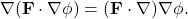 \begin{equation*} \nabla(\mathbf{F}\cdot\nabla\phi)=(\mathbf{F}\cdot\nabla)\nabla\phi. \end{equation*}