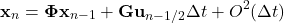 \begin{equation*} \mathbf{x}_n=\mathbf{\Phi}\mathbf{x}_{n-1}+\mathbf{G}\mathbf{u}_{n-1/2}\Delta t+O^2(\Delta t) \end{equation*}