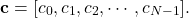 \begin{equation*} \mathbf{c}=[c_0, c_1, c_2,\cdots,c_{N-1}]. \end{equation*}