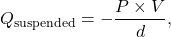 \begin{equation*} Q_\textnormal{suspended}=-\frac{P\times V}{d}, \end{equation*}