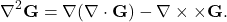 \begin{equation*} \nabla^2\mathbf{G}=\nabla(\nabla\cdot\mathbf{G})-\nabla\times\times\mathbf{G}. \end{equation*}