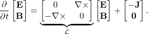 \begin{equation*} \frac{\partial}{\partial t} \begin{bmatrix} \mathbf{E} \\ \mathbf{B} \end{bmatrix} =\underbrace{\begin{bmatrix} 0 & \nabla\times\\ -\nabla\times & 0 \end{bmatrix}}_\mathcal{L} \begin{bmatrix} \mathbf{E} \\ \mathbf{B} \end{bmatrix} +\begin{bmatrix} -\mathbf{J} \\ \mathbf{0} \end{bmatrix}. \end{equation*}