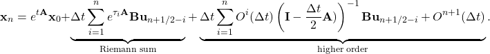 \begin{equation*} \mathbf{x}_n=e^{t\mathbf{A}}\mathbf{x}_{0}+\underbrace{\Delta t\sum_{i=1}^ne^{\tau_i\mathbf{A}}\mathbf{B}\mathbf{u}_{n+1/2-i}}_\textnormal{{Riemann sum}}+\underbrace{\Delta t\sum_{i=1}^n O^i(\Delta t)\left(\mathbf{I}-\frac{\Delta t}{2}\mathbf{A})\right)^{-1}\mathbf{B}\mathbf{u}_{n+1/2-i}+O^{n+1}(\Delta t)}_\textnormal{higher order}. \end{equation*}