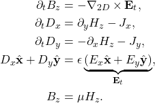 \begin{align*} \partial_t B_z&=-\nabla_{2D}\times\mathbf{E}_t,\\ \partial_t D_x&=\partial_y H_z-J_x,\\ \partial_t D_y&=-\partial_x H_z-J_y,\\ D_x\hat{\mathbf{x}}+D_y\hat{\mathbf{y}}&=\epsilon\underbrace{\left(E_x\hat{\mathbf{x}}+E_y\hat{\mathbf{y}}\right)}_{\mathbf{E}_t},\\ B_z&=\mu H_z. \end{align*}