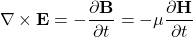 \begin{equation*} \nabla\times \mathbf{E}=-\frac{\partial \mathbf{B}}{\partial t}=-\mu\frac{\partial \mathbf{H}}{\partial t} \end{equation*}