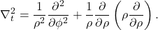 \begin{equation*} \nabla_t^2=\frac{1}{\rho^2}\frac{\partial^2}{\partial\phi^2}+\frac{1}{\rho}\frac{\partial}{\partial \rho}\left(\rho\frac{\partial}{\partial \rho}\right). \end{equation*}