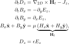 \begin{align*} \partial_t D_z&=\nabla_{2D}\times\mathbf{H}_t-J_z,\\ \partial_t B_x&=-\partial_y E_z,\\ \partial_t B_y&=\partial_x E_z,\\ B_x\hat{\mathbf{x}}+B_y\hat{\mathbf{y}}&=\mu\underbrace{\left(H_x\hat{\mathbf{x}}+H_y\hat{\mathbf{y}}\right)}_{\mathbf{H}_t},\\ D_z&=\epsilon E_z \end{align*}