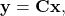 \begin{equation*} \mathbf{y}=\mathbf{C}\mathbf{x}, \end{equation*}