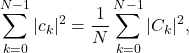 \begin{equation*} \sum_{k=0}^{N-1}|c_k|^2=\frac{1}{N}\sum_{k=0}^{N-1}|C_k|^2, \end{equation*}