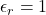 \epsilon_r=1