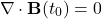 \begin{equation*} \nabla\cdot\mathbf{B}(t_0)=0 \end{equation*}